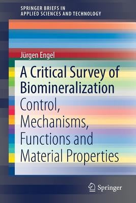 A Critical Survey of Biomineralization: Control, Mechanisms, Functions and Material Properties by Engel, Jürgen