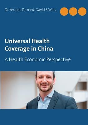Universal Health Coverage in China: A Health Economic Perspective by Weis, David S.