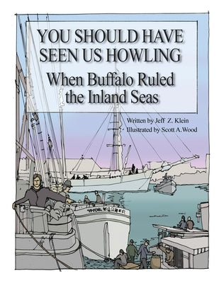 You Should Have Seen Us Howling: When Buffalo Ruled the Inland Seas by Klein, Jeff Z.