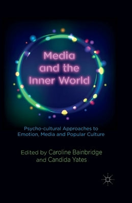 Media and the Inner World: Psycho-Cultural Approaches to Emotion, Media and Popular Culture by Bainbridge, C.