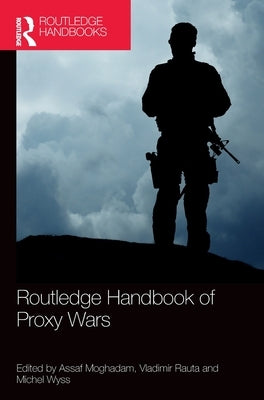Routledge Handbook of Proxy Wars by Moghadam, Assaf