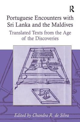 Portuguese Encounters with Sri Lanka and the Maldives: Translated Texts from the Age of the Discoveries by Silva, Chandra R. De