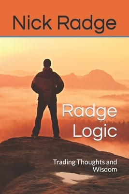 Radge Logic: Trading Thoughts and Wisdom by Radge, Nick