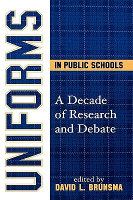 Uniforms in Public Schools: A Decade of Research and Debate by Brunsma, David L.