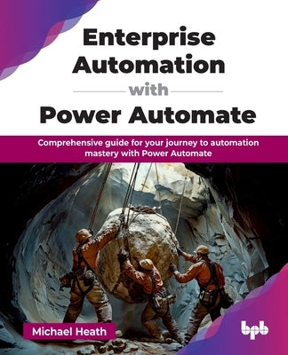 Enterprise Automation with Power Automate: Comprehensive guide for your journey to automation mastery with Power Automate (English Edition) by Heath, Michael