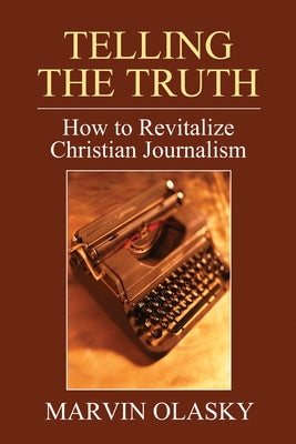 Telling the Truth by Olasky, Marvin