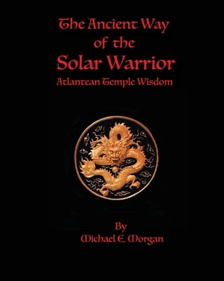 The Ancient Way of the Solar Warrior, Atlantean Temple Wisdom by Morgan, Michael E.
