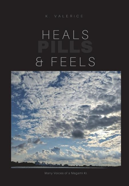 Heals, Feels and Pills: Book of Poerty & short stories Vol 1 by Valerice, K.