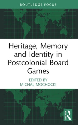 Heritage, Memory and Identity in Postcolonial Board Games by Mochocki, Michal