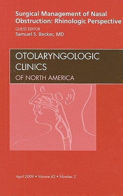 Surgical Management of Nasal Obstruction: Rhinologic Perspective, an Issue of Otolaryngologic Clinics: Volume 42-2 by Becker, Samuel S.