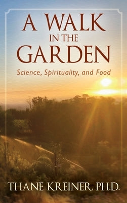 A Walk in the Garden: Science, Spirituality, and Food by Kreiner, Thane
