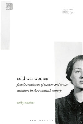 Cold War Women: Female Translators of Russian and Soviet Literature in the Twentieth Century by McAteer, Cathy