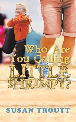 Who Are You Calling Little Shrimpy? by Troutt, Susan