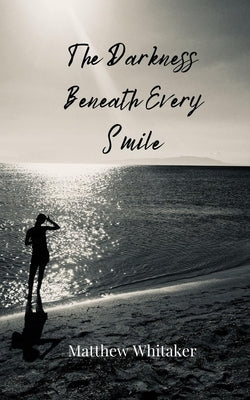 The Darkness Beneath Every Smile by Whitaker, Matthew