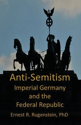 Anti-Semitism: Imperial Germany and the Federal Republic by Rugenstein, Ernest R.