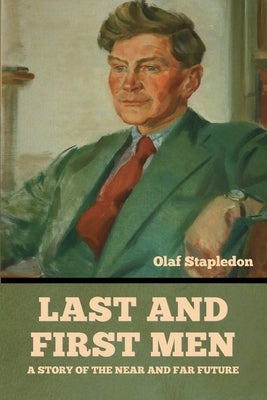 Last and First Men: A Story of the near and far future by Stapledon, Olaf