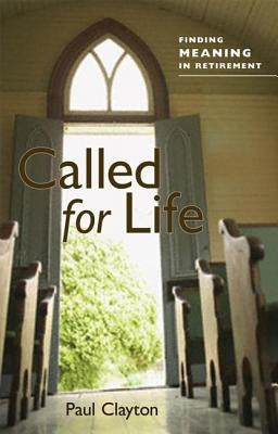 Called for Life: Finding Meaning in Retirement by Clayton, Paul C.