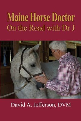 Maine Horse Doctor: On the Road with Dr J by Jefferson DVM, David a.