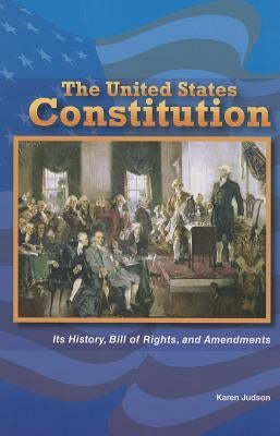 The United States Constitution: Its History, Bill of Rights, and Amendments by Judson, Karen Faye