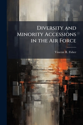 Diversity and Minority Accessions in the Air Force by Fisher, Vincent R.