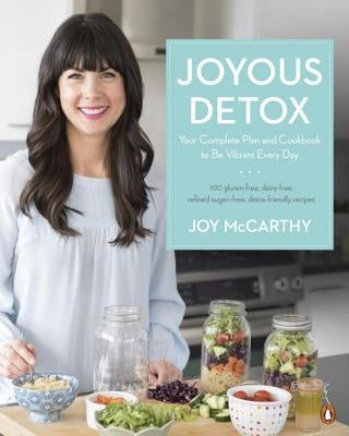 Joyous Detox: Your Complete Plan and Cookbook to Be Vibrant Every Day by McCarthy, Joy