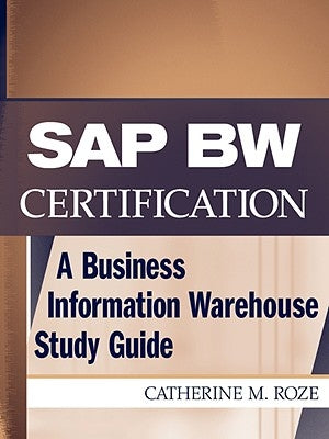 SAP Bw Certification: A Business Information Warehouse Study Guide by Roze, Catherine M.