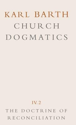 Church Dogmatics: Volume 4 - The Doctrine of Reconciliation Part 2 - Jesus Christ, the Servant as Lord by Barth, Karl