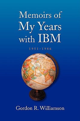 Memoirs of My Years with IBM: 1951-1986 by Williamson, Gordon R.