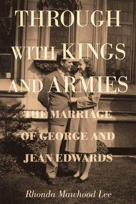 Through with Kings and Armies: The Marriage of George and Jean Edwards by Lee, Rhonda Mawhood