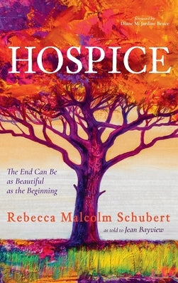 Hospice: The End Can Be as Beautiful as the Beginning by Schubert, Rebecca Malcolm