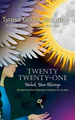 Twenty Twenty-One, Unlock Your Blessings: A Guided Journey to Success and Well-Being by Gould Jacinto, Tyrese
