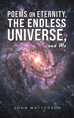 Poems on Eternity, the Endless Universe, and Me by Watterson, John