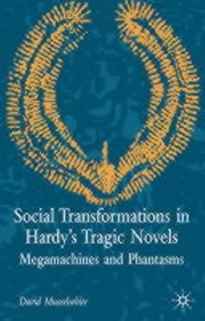 Social Transformations in Hardy's Tragic Novels: Megamachines and Phantasms by Musselwhite, D.