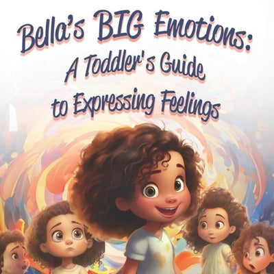 Bella's Big Emotions: A Toddler's Guide to Expressing Feelings by Jacobson, Nicholas