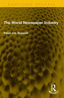 The World Newspaper Industry by Dunnett, Peter J. S.