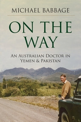 On The Way: An Australian Doctor In Yemen & Pakistan by Babbage, Michael Francis