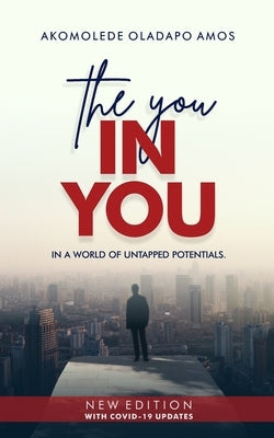 The "YOU" In You: In a World of Untapped Potentials by Akomolede, A. O.