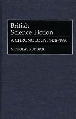 British Science Fiction: A Chronology, 1478-1990 by Ruddick, Nicholas