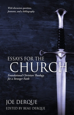 Essays for the Church: Foundational Christian Theology for a Stronger Faith by Derque, Joe