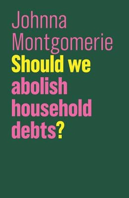 Should We Abolish Household Debts? by Montgomerie, Johnna