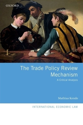 The Trade Policy Review Mechanism: A Critical Analysis by Kende, Mathias