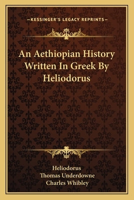An Aethiopian History Written In Greek By Heliodorus by Heliodorus