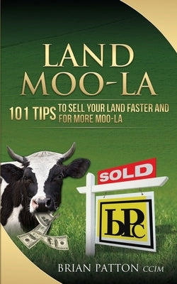 Land Moola: 101 Tips to Sell Your Land Faster and for More Moo-la by Patton, Brian