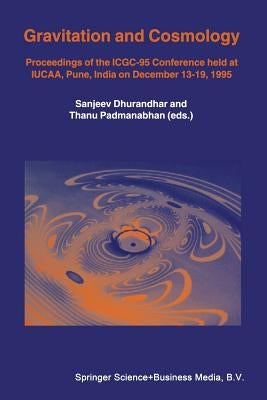 Gravitation and Cosmology: Proceedings of the Icgc-95 Conference, Held at Iucaa, Pune, India, on December 13-19, 1995 by Dhurandhar, Sanjeev