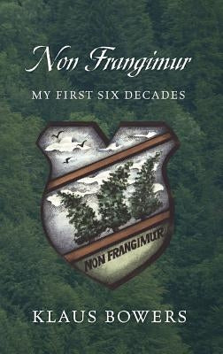 Non Frangimur: My First Six Decades by Bowers, Klaus