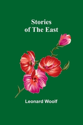 Stories of the East by Woolf, Leonard