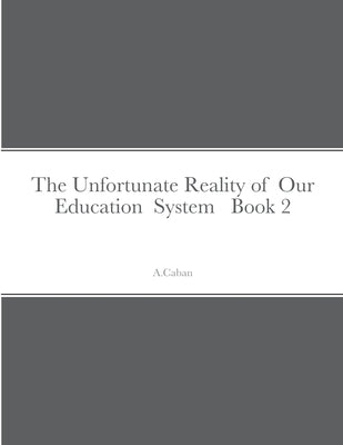 The Unfortunate Reality of Our Education System Book 2 by Caban, A.