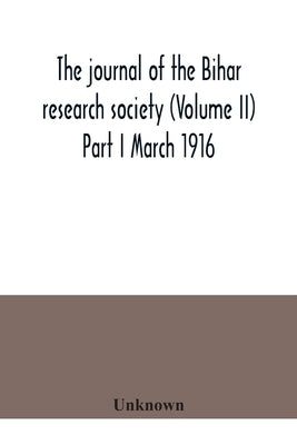 The journal of the Bihar research society (Volume II) Part I March 1916 by Unknown