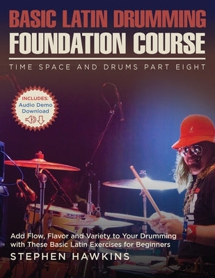 Basic Latin Drumming Foundation: Add Flow, Flavor and Variety to Your Drumming with These Basic Latin Exercises for Beginners by Hawkins, Stephen