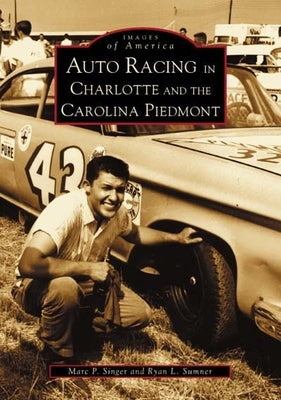 Auto Racing in Charlotte and the Carolina Piedmont by Singer, Marc P.